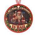 Metal Ornament - "All I Want for Christmas Is Bail" Funny Santa Holiday Decoration